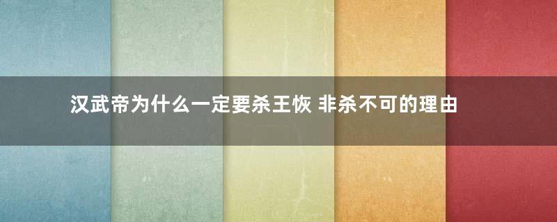 汉武帝为什么一定要杀王恢 非杀不可的理由是什么